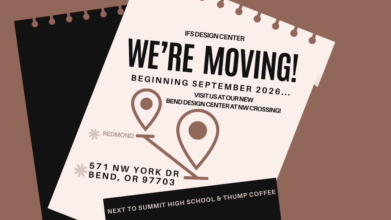 IFS Design Center is moving. Beginning August 2026, visit us at our new Bend Design Center: 571 NW York Dr, Bend, OR 97703 — next to Summit High School and Thump Coffee.